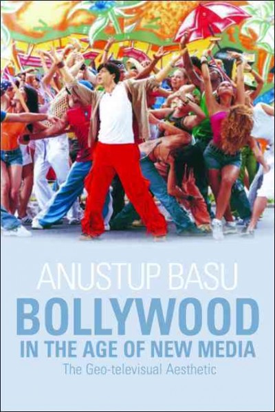 Bollywood in the age of new media [electronic resource] : the geo-televisual aesthetic / Anustup Basu.