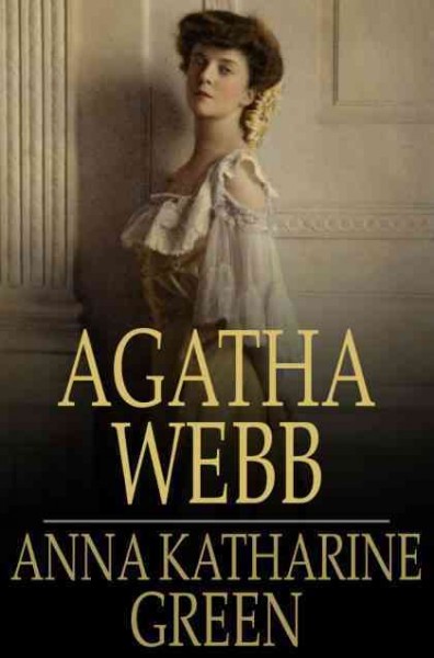 Agatha Webb [electronic resource] / Anna Katharine Green.
