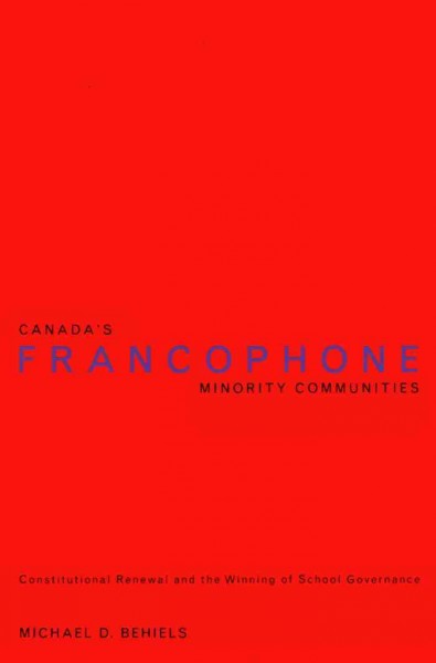 Canada's Francophone minority communities [electronic resource] : constitutional renewal and the winning of school governance / Michael D. Bhiels.
