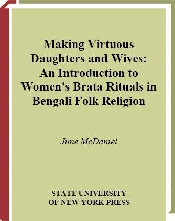 Making virtuous daughters and wives [electronic resource] : an introduction to women's Brata rituals in Bengali folk religion / June McDaniel.