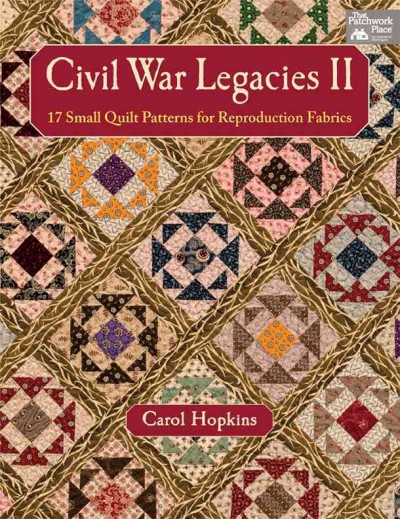 Civil war legacies II : 17 small quilt patterns for reproduction fabrics / Carol Hopkins.