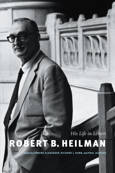 Robert B. Heilman [electronic resource] : his life in letters / edited by Edward Alexander, Richard Dunn, and Paul Jaussen ; introduction by Edward Alexander.