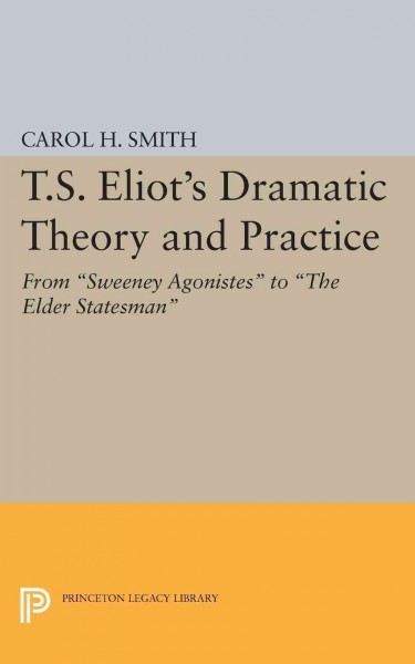 T.S. Eliot's dramatic theory and practice : from Sweeney Agonistes to The elder statesman.