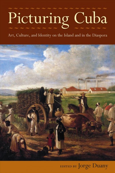 Picturing Cuba : art, culture, and identity on the island and in the diaspora / edited by Jorge Duany.