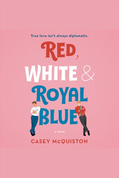 Red, white & royal blue [electronic resource] : A novel. Casey McQuiston.