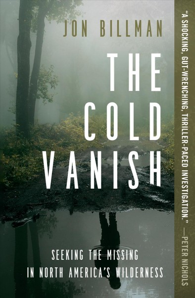 The cold vanish : seeking the missing in North America's wildlands / Jon Billman.