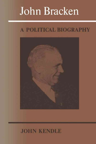 John Bracken [electronic resource] : a political biography / John Kendle.