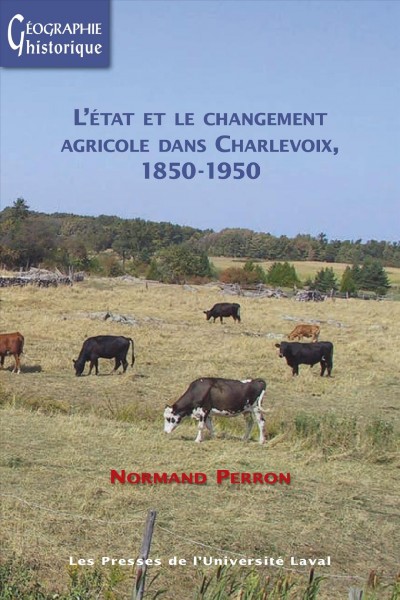 L'État et le changement agricole dans Charlevoix, 1850-1950 / Normand Perron.