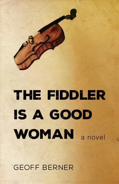 The fiddler is a good woman : a novel / Geoff Berner.
