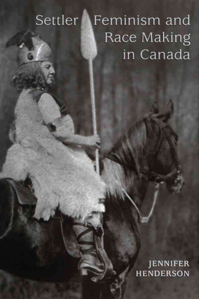 Settler feminism and race making in Canada [electronic resource] / Jennifer Henderson.