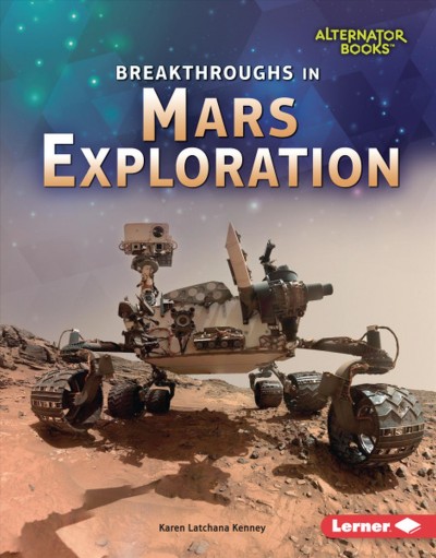 Breakthroughs in Mars exploration / Karen Latchana Kenney.