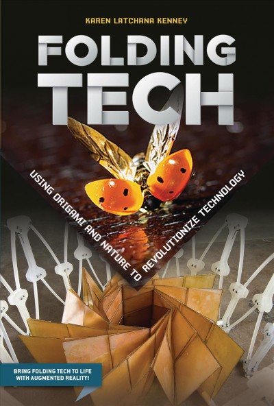 Folding tech : using origami and nature to revolutionize technology / by Karen Latchana Kenney.