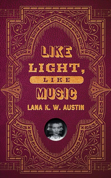 Like light, like music / Lana K.W. Austin.