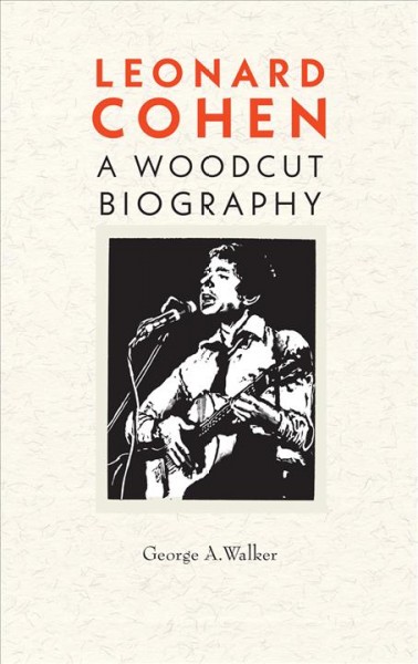 Leonard Cohen : a woodcut biography / George Walker.