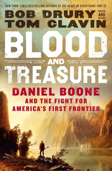 Blood and treasure : Daniel Boone and the fight for America's first frontier / Bob Drury and Tom Clavin.