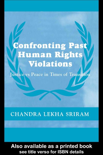 Confronting past human rights violations : justice vs. peace in times of transition / Chandra Lekha Sriram.
