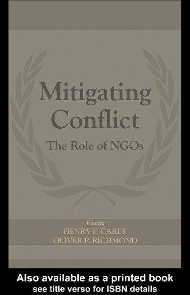 Mitigating conflict : the role of NGOs / editors, Henry F. Carey, Oliver P. Richmond.