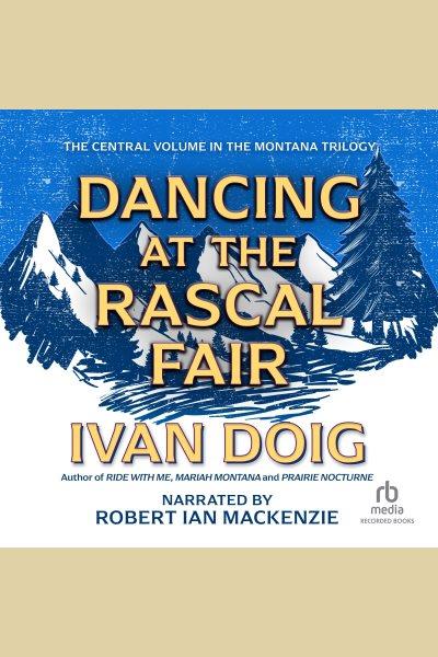 Dancing at the rascal fair [electronic resource] : Mccaskill trilogy, book 2. Ivan Doig.