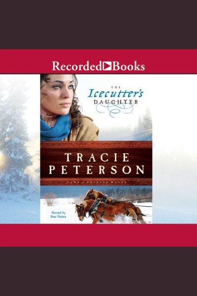 The icecutter's daughter [electronic resource] : Land of shining water series, book 1. Tracie Peterson.