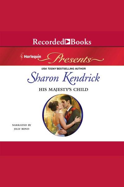 His majesty's child [electronic resource] : Royal house of zaffirinthos series, book 2. Sharon Kendrick.