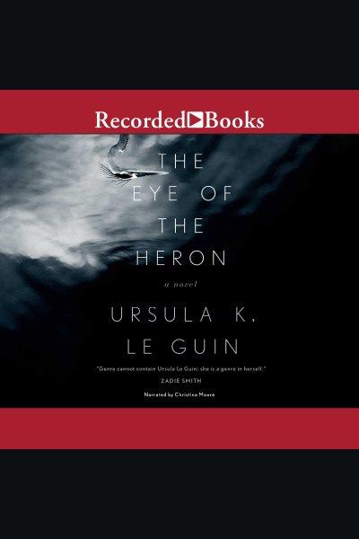 The eye of the heron [electronic resource]. Ursula K Le Guin.