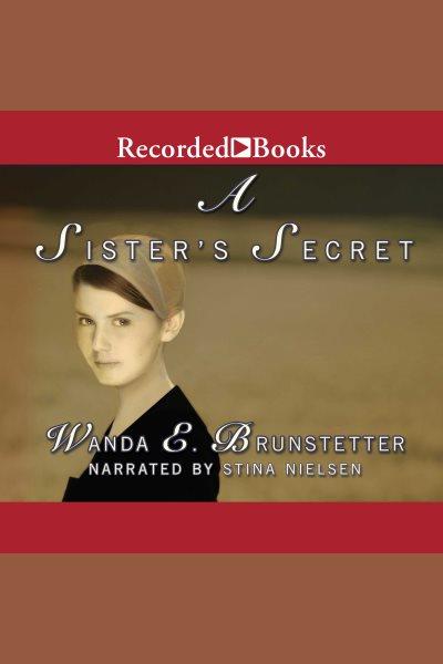 A sister's secret [electronic resource] : Holmes county series, book 1. Wanda E Brunstetter.