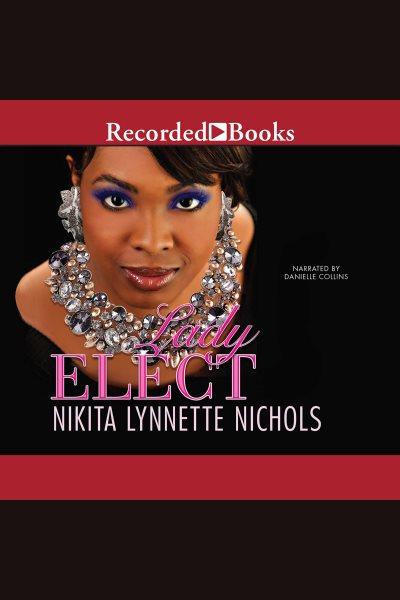 Lady elect [electronic resource] : Lady elect series, book 1. Nikita Lynnette Nichols.