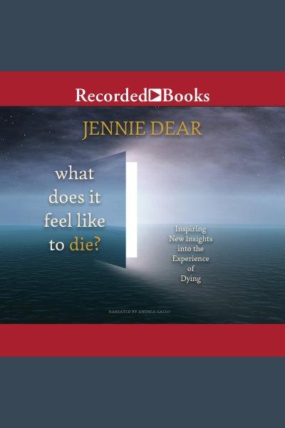 What does it feel like to die? [electronic resource] : Inspiring new insights into the experience of dying. Dear Jennie.