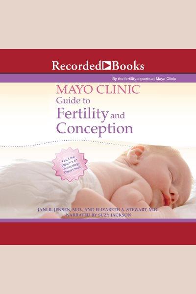 Mayo clinic guide to fertility and conception [electronic resource]. Stewart Elizabeth A.