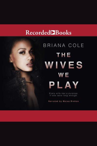 The wives we play [electronic resource] : Unconditional series, book 1. Cole Briana.