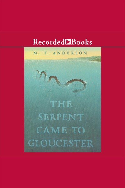 The serpent came to gloucester [electronic resource]. M.T Anderson.