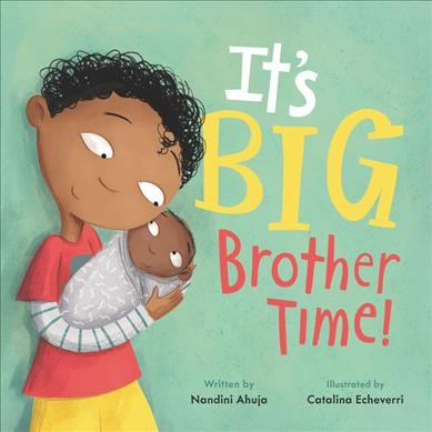 It's big brother time! / written by Nandini Ahuja ; illustrated by Catalina Echeverri.