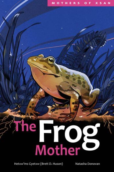 The frog mother / by Hetxw'ms Gyetxw (Brett D. Huson) ; illustrated by Natasha Donovan.