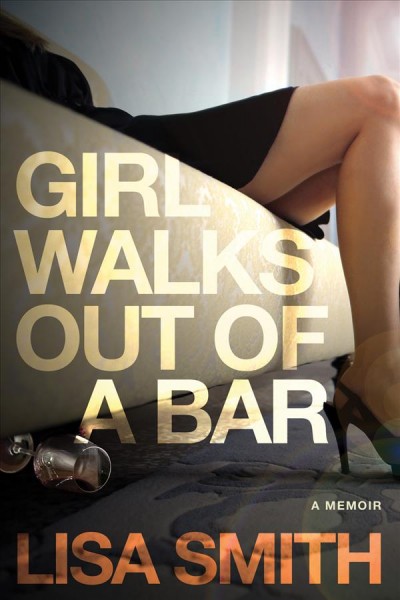 Girl walks out of a bar : a memoir / by Lisa Smith.