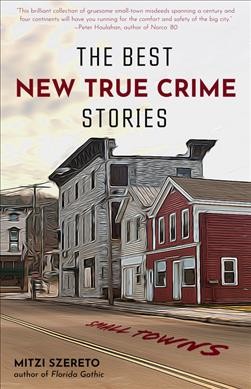 The best new true crime stories. Small towns / edited by Mitzi Szereto.