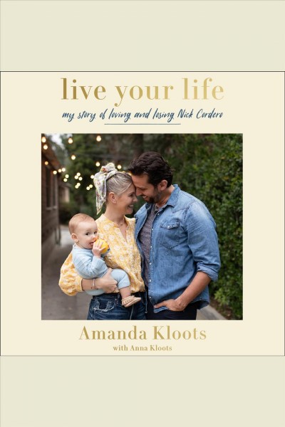 Live your life : my story of loving and losing Nick Cordero / Amanda Kloots with Anna Kloots.