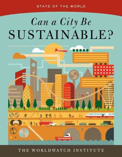 State of the world : can a city be sustainable? / Gary Gardner, Tom Prugh, and Michael Renner, project directors ; Lisa Mastny, editor.