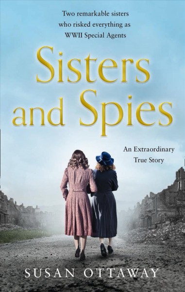 Sisters and Spies : the True Story of WWII Special Agents Eileen and Jacqueline Nearne / Susan Ottaway.