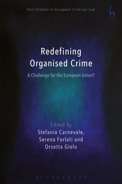 Redefining organised crime : a challenge for the European Union? / edited by Stefania Carnevale, Serena Forlati, and Orsetta Giolo.