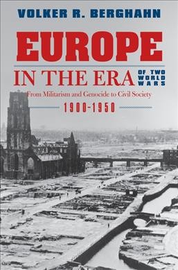 Europe in the era of two World Wars : from militarism and genocide to civil society, 1900-1950 / Volker R. Berghahn.