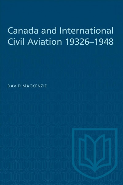 Canada and international civil aviation, 1932-1948 / David MacKenzie.