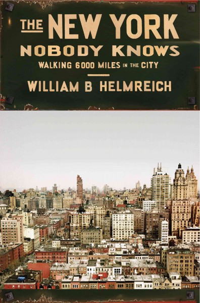 The New York nobody knows : walking 6,000 miles in the city / William B. Helmreich.