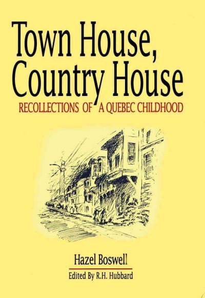 Town house, country house : recollections of a Quebec childhood / Hazel Boswell ; edited by R.H. Hubbard ; illustrated by Jean-Fran&#xFFFD;cois B&#xFFFD;elisle.