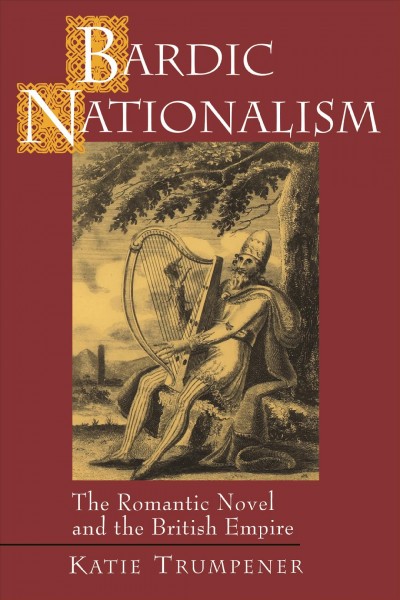 Bardic nationalism : the romantic novel and the British Empire / Katie Trumpener.