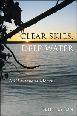 Clear skies, deep water : a Chautauqua memoir / Beth Peyton.