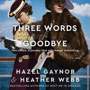 Three words for goodbye [CD] : a novel / Hazel Gaynor and Heather Webb.