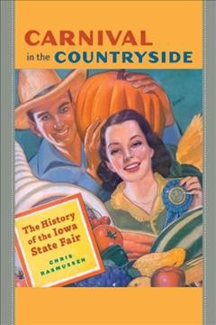 Carnival in the countryside : the history of the Iowa State Fair / by Chris Rasmussen.