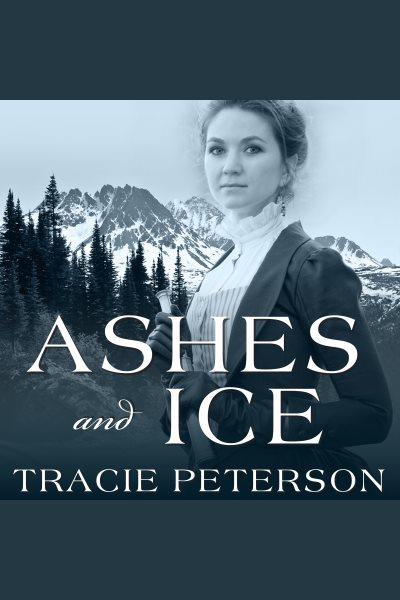 Ashes and ice [electronic resource] / Tracie Peterson.