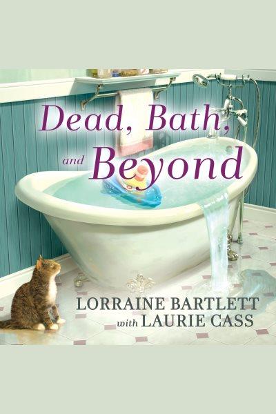 Dead, bath, and beyond [electronic resource] / Lorraine Bartlett with Laurie Cass.