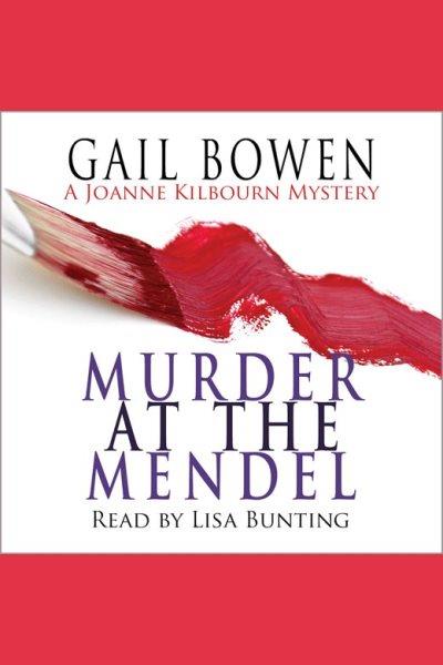 Murder at the Mendel : a Joanne Kilbourn mystery [electronic resource] / Gail Bowen.